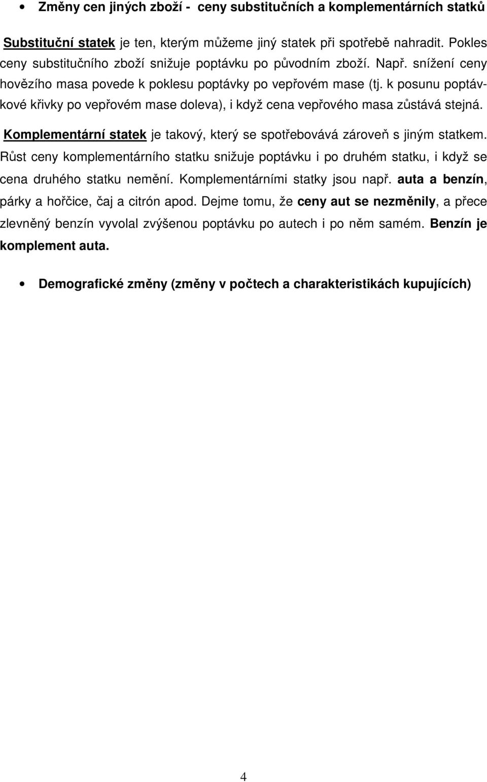 k posunu poptávkové křivky po vepřovém mase doleva), i když cena vepřového masa zůstává stejná. Komplementární statek je takový, který se spotřebovává zároveň s jiným statkem.