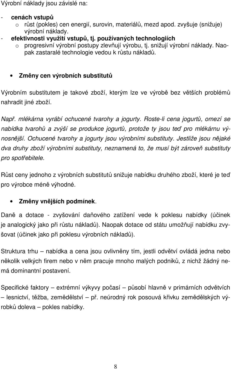 Změny cen výrobních substitutů Výrobním substitutem je takové zboží, kterým lze ve výrobě bez větších problémů nahradit jiné zboží. Např. mlékárna vyrábí ochucené tvarohy a jogurty.