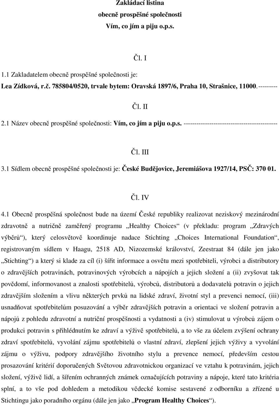 1 Sídlem obecně prospěšné společnosti je: České Budějovice, Jeremiášova 1927/14, PSČ: 370 01. Čl. IV 4.