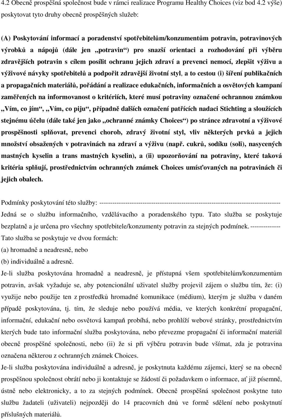 orientaci a rozhodování při výběru zdravějších potravin s cílem posílit ochranu jejich zdraví a prevenci nemocí, zlepšit výživu a výživové návyky spotřebitelů a podpořit zdravější životní styl, a to