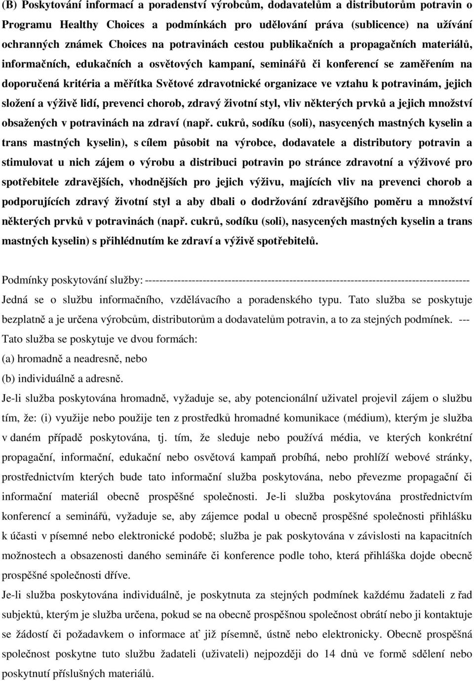 organizace ve vztahu k potravinám, jejich složení a výživě lidí, prevenci chorob, zdravý životní styl, vliv některých prvků a jejich množství obsažených v potravinách na zdraví (např.