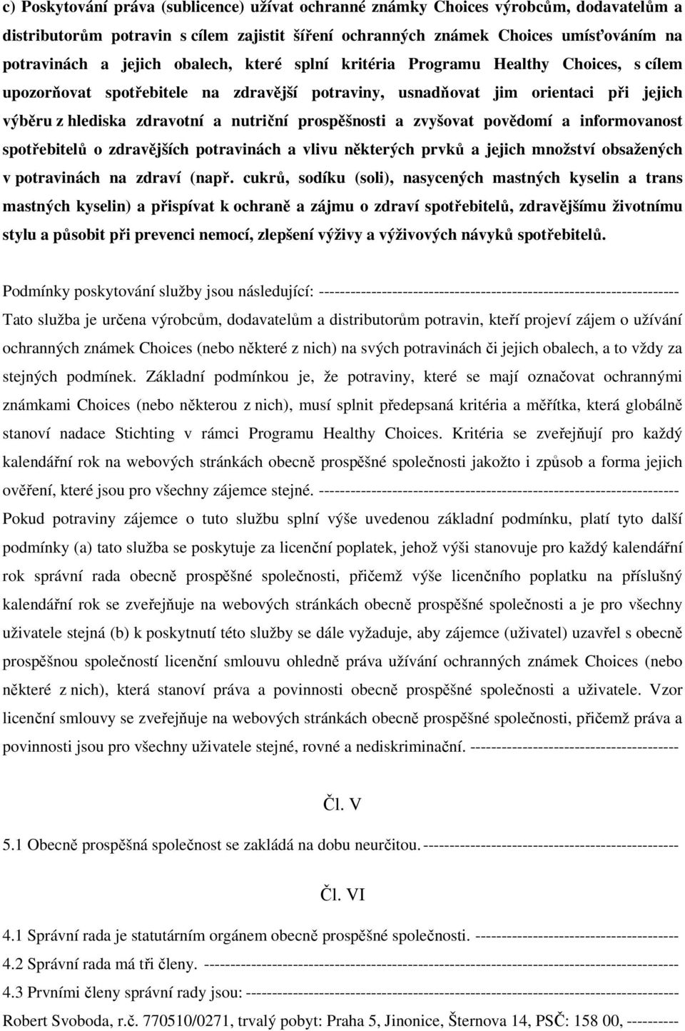 prospěšnosti a zvyšovat povědomí a informovanost spotřebitelů o zdravějších potravinách a vlivu některých prvků a jejich množství obsažených v potravinách na zdraví (např.