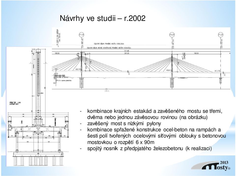 rovinou (na obrázku) - zavěšený most s nízkými pylony - kombinace spřažené konstrukce