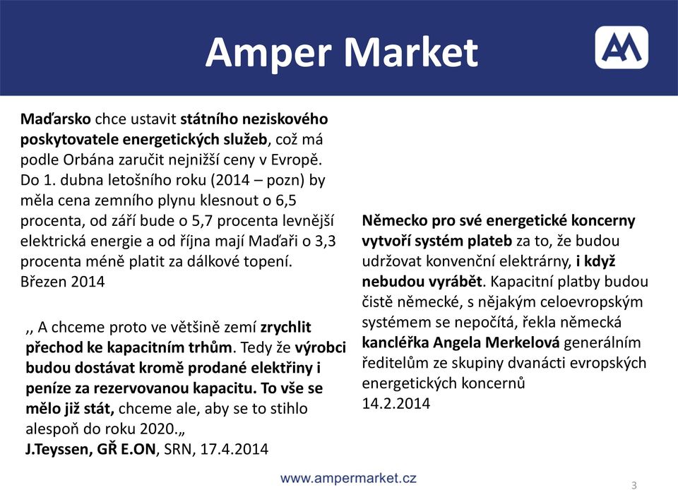 dálkové topení. Březen 2014,, A chceme proto ve většině zemí zrychlit přechod ke kapacitním trhům. Tedy že výrobci budou dostávat kromě prodané elektřiny i peníze za rezervovanou kapacitu.