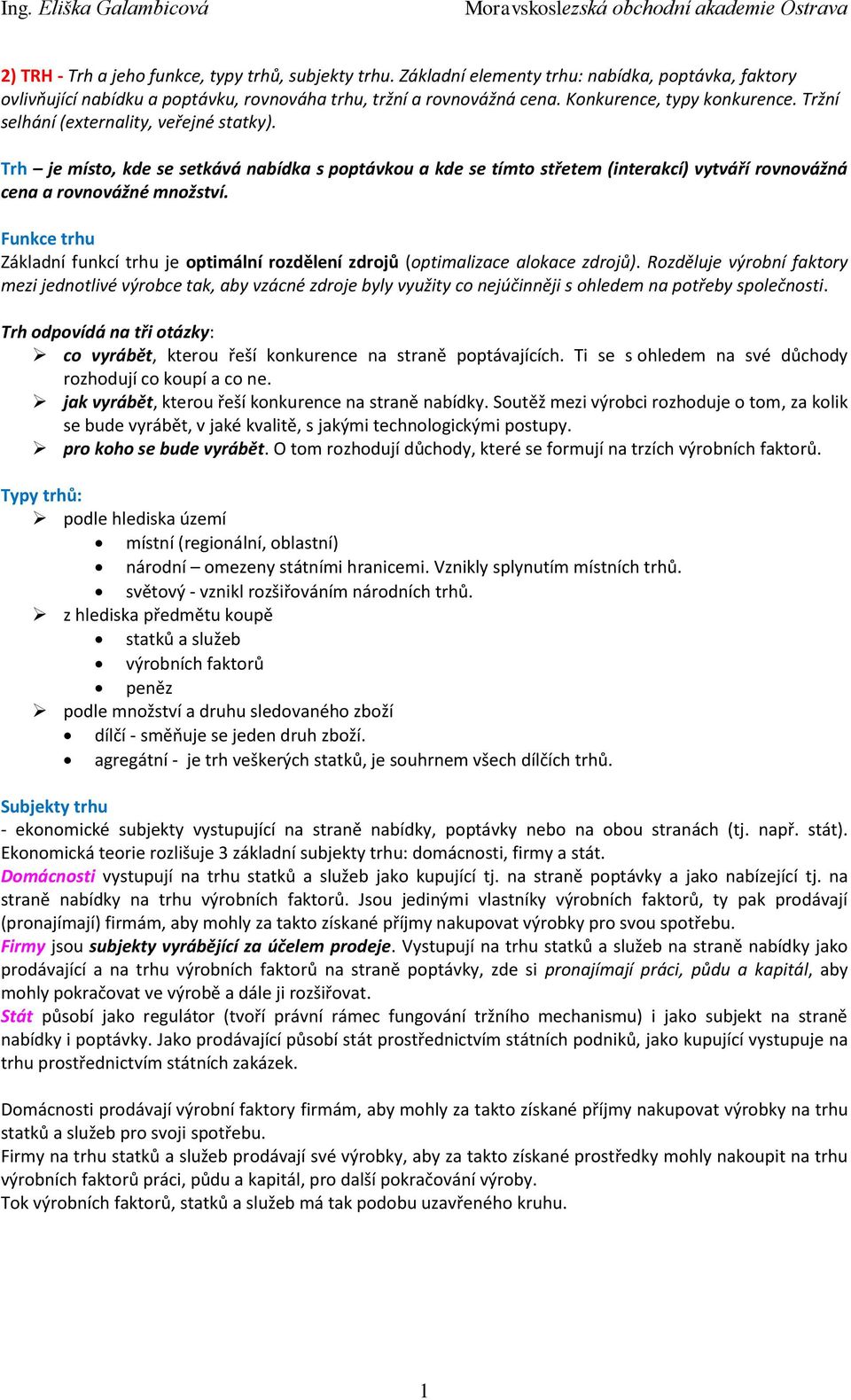 Trh je místo, kde se setkává nabídka s poptávkou a kde se tímto střetem (interakcí) vytváří rovnovážná cena a rovnovážné množství.