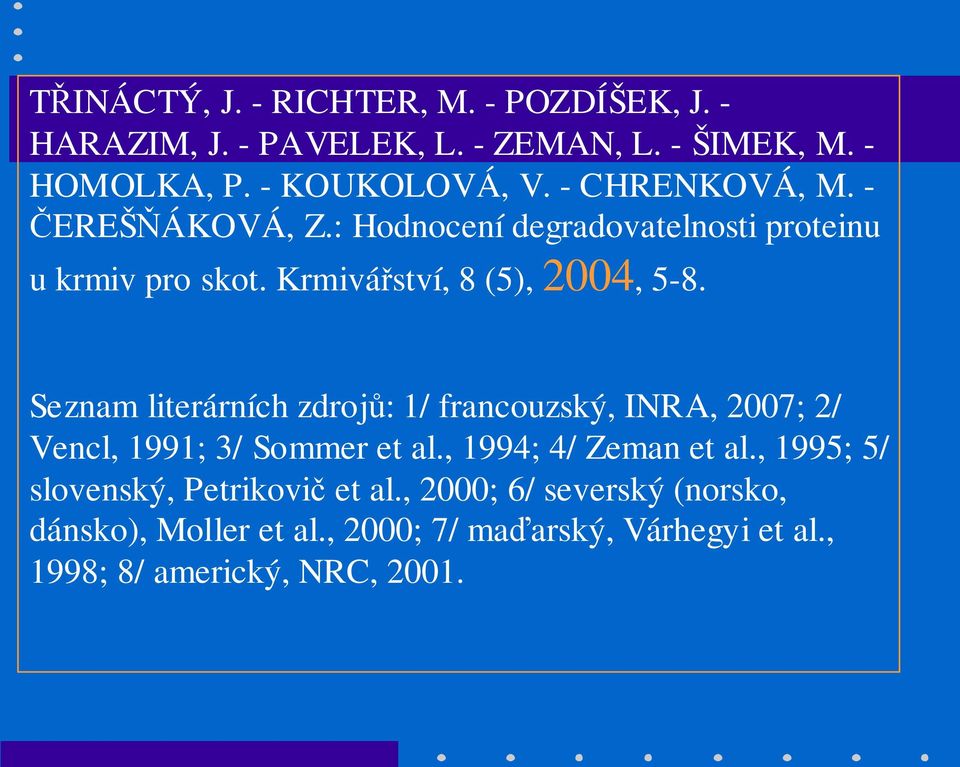 Seznam literárních zdrojů: 1/ francouzský, INRA, 2007; 2/ Vencl, 1991; 3/ Sommer et al., 1994; 4/ Zeman et al.