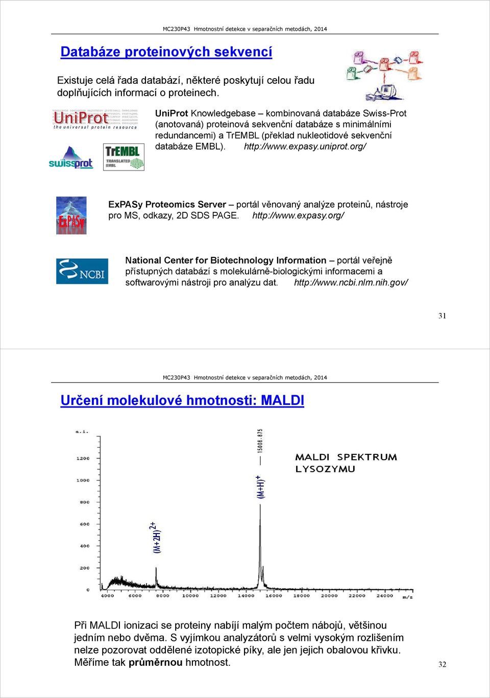 uniprot.org/ ExPASy Proteomics Server portál věnovaný analýze proteinů, nástroje pro MS, odkazy, 2D SDS PAGE. http://www.expasy.