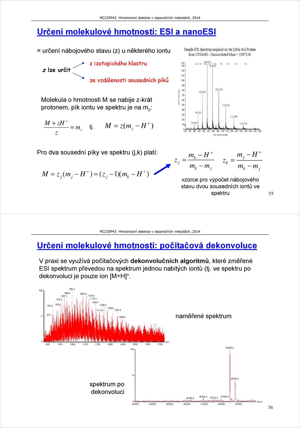 M z( m z H ) Pro dva sousední píky ve spektru (j,k) platí: M z j ( m j H ) ( z j 1)( m k H ) z j mk m k H m j z k m j H m m vzorce pro výpočet nábojového stavu dvou sousedních iontů