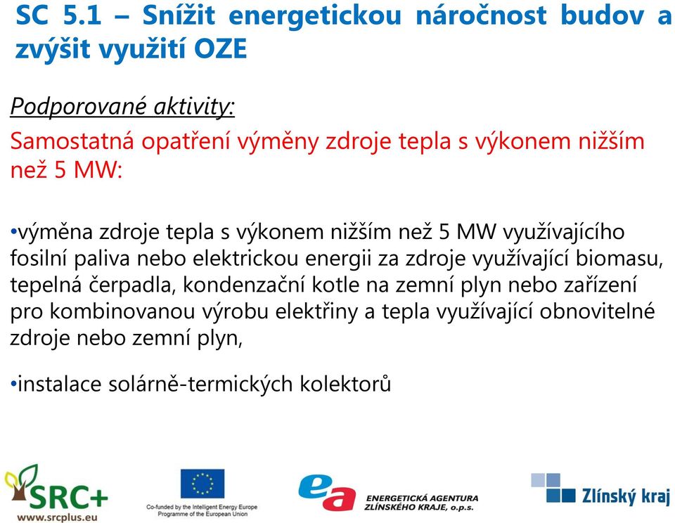 elektrickou energii za zdroje využívající biomasu, tepelná čerpadla, kondenzační kotle na zemní plyn nebo zařízení pro