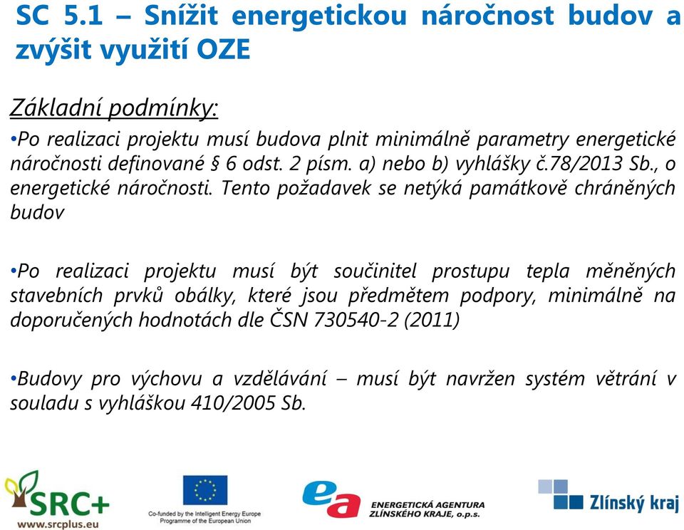 Tento požadavek se netýká památkově chráněných budov Po realizaci projektu musí být součinitel prostupu tepla měněných stavebních prvků obálky,