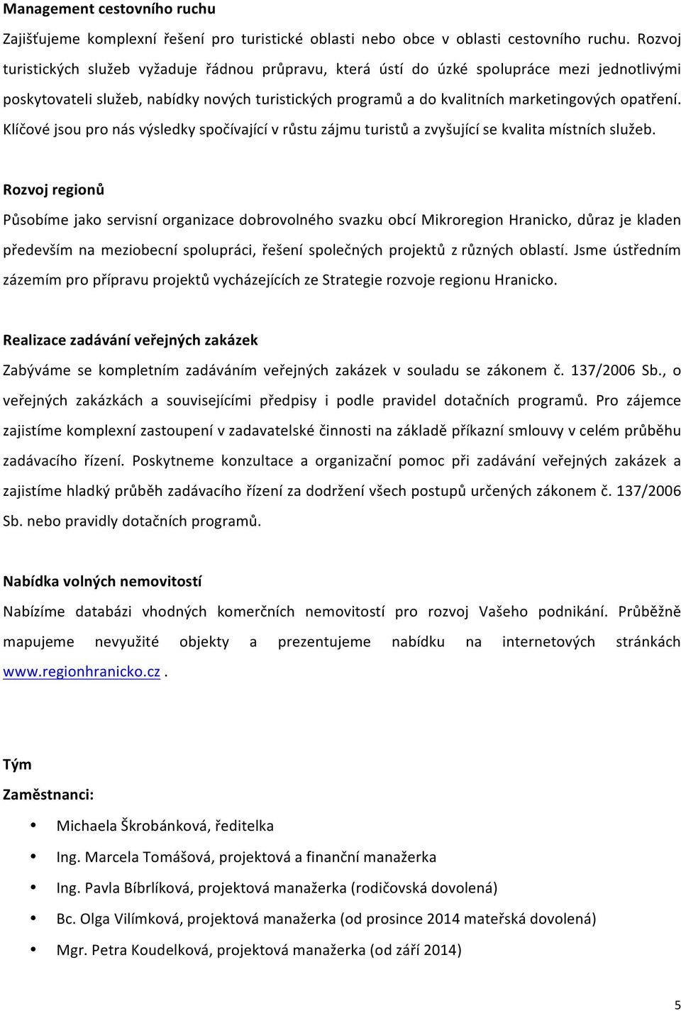 Klíčovéjsoupronásvýsledkyspočívajícívrůstuzájmuturistůazvyšujícísekvalitamístníchslužeb.