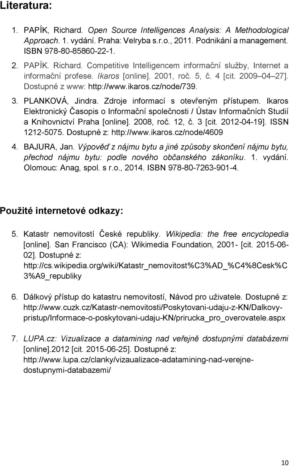 Ikaros Elektronický Časopis o Informační společnosti / Ústav Informačních Studií a Knihovnictví Praha [online]. 2008, roč. 12, č. 3 [cit. 2012-04-19]. ISSN 1212-5075. Dostupné z: http://www.ikaros.