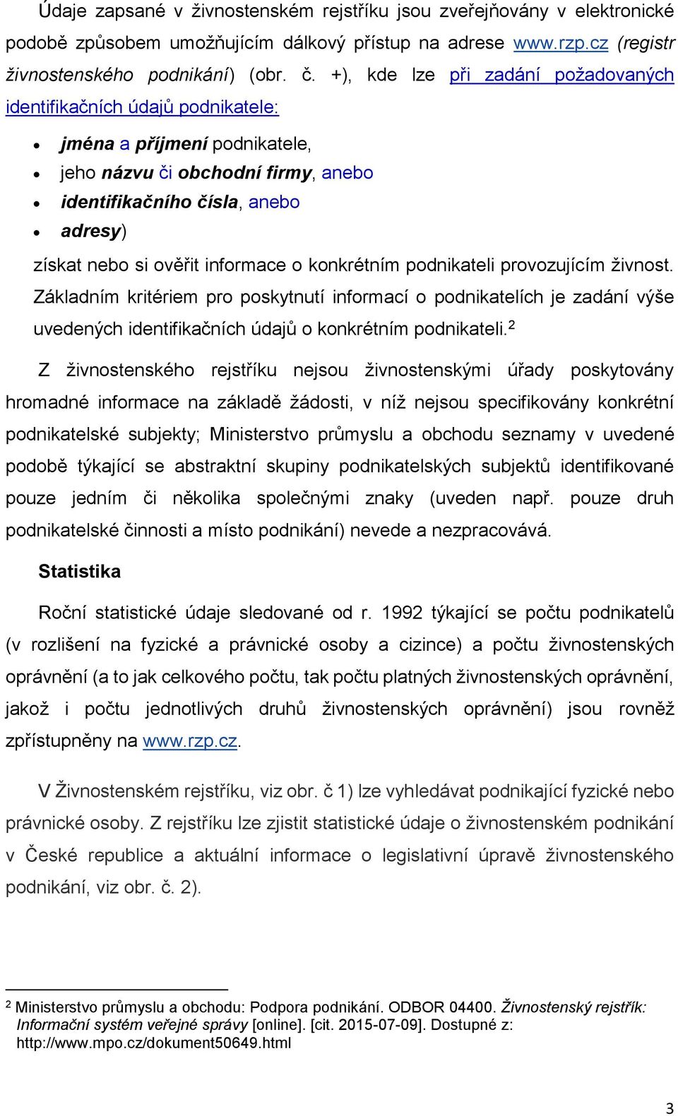 informace o konkrétním podnikateli provozujícím živnost. Základním kritériem pro poskytnutí informací o podnikatelích je zadání výše uvedených identifikačních údajů o konkrétním podnikateli.