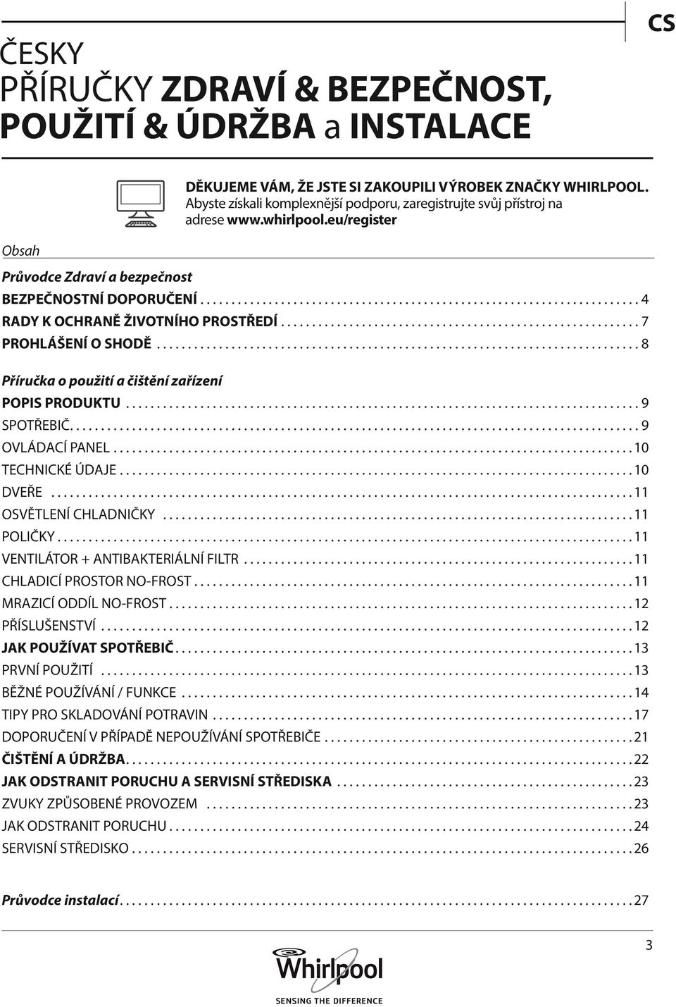 ..7 PROHLÁŠENÍ O SHODĚ...8 Příručka o použití a čištění zařízení POPIS PRODUKTU...9 SPOTŘEBIČ...9 OVLÁDACÍ PANEL...10 TECHNICKÉ ÚDAJE...10 DVEŘE...11 OSVĚTLENÍ CHLADNIČKY...11 POLIČKY.