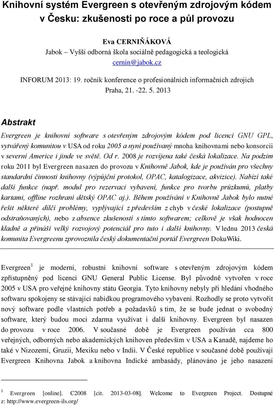 2013 Abstrakt Evergreen je knihovní software s otevřeným zdrojovým kódem pod licencí GNU GPL, vytvářený komunitou v USA od roku 2005 a nyní používaný mnoha knihovnami nebo konsorcii v severní Americe