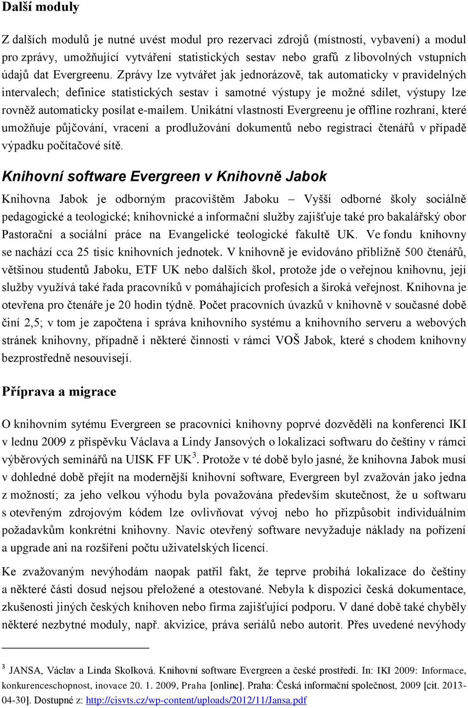 Zprávy lze vytvářet jak jednorázově, tak automaticky v pravidelných intervalech; definice statistických sestav i samotné výstupy je možné sdílet, výstupy lze rovněž automaticky posílat e-mailem.