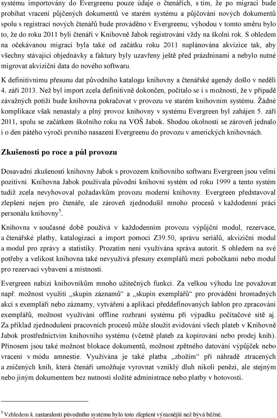 S ohledem na očekávanou migraci byla také od začátku roku 2011 naplánována akvizice tak, aby všechny stávající objednávky a faktury byly uzavřeny ještě před prázdninami a nebylo nutné migrovat
