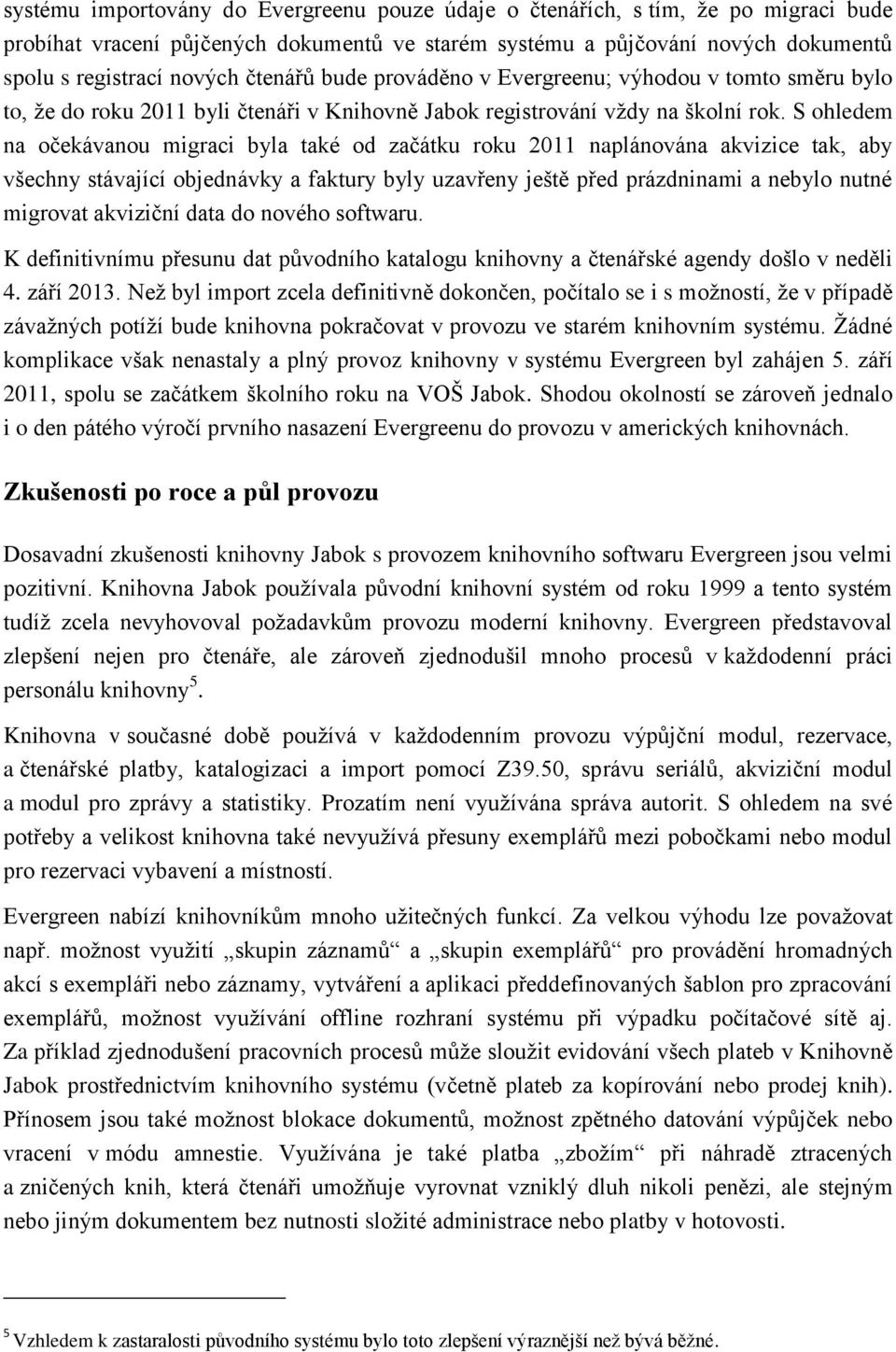 S ohledem na očekávanou migraci byla také od začátku roku 2011 naplánována akvizice tak, aby všechny stávající objednávky a faktury byly uzavřeny ještě před prázdninami a nebylo nutné migrovat