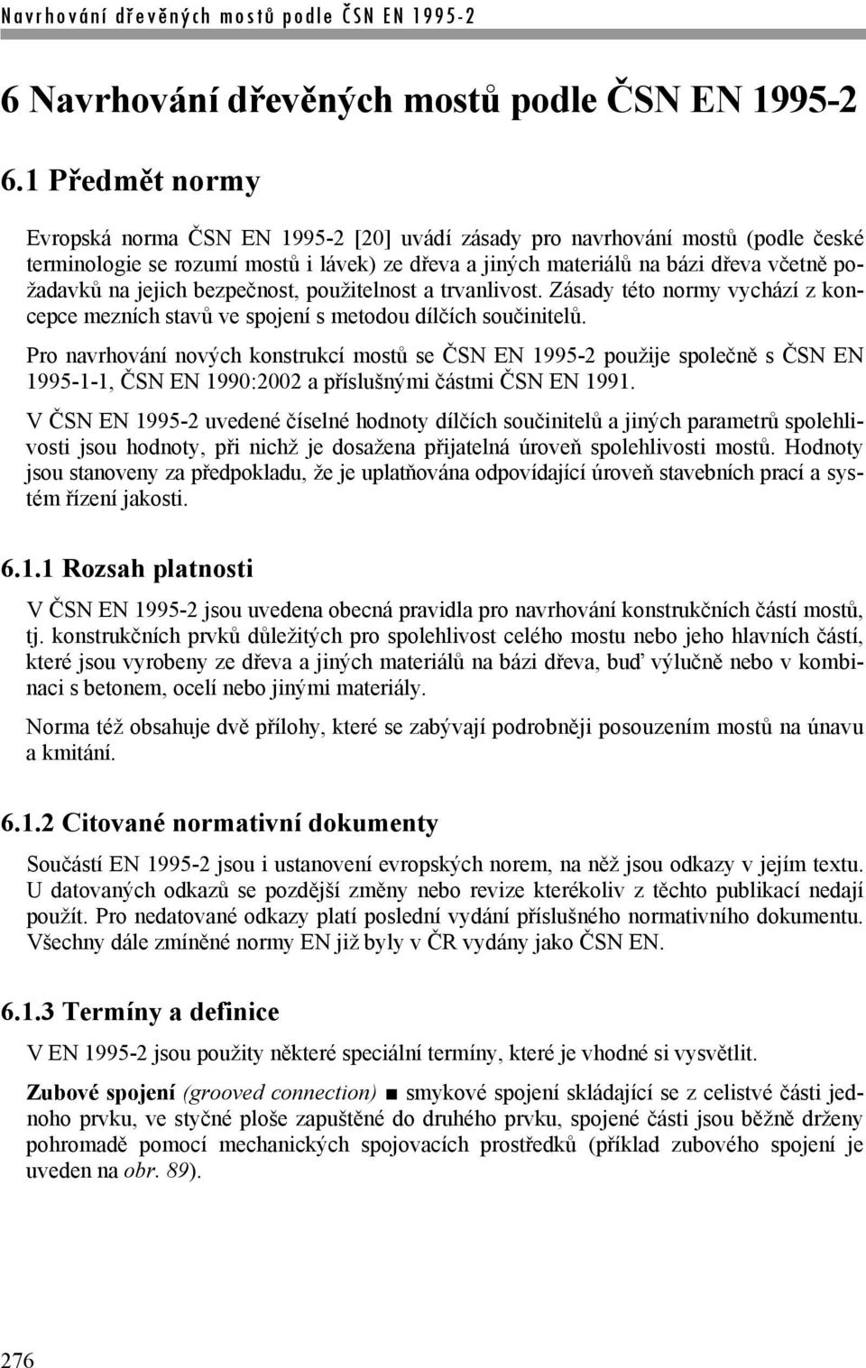 jejich bezpečnost, použitelnost a trvanlivost. Zásady této normy vychází z koncepce mezních stavů ve spojení s metodou dílčích součinitelů.