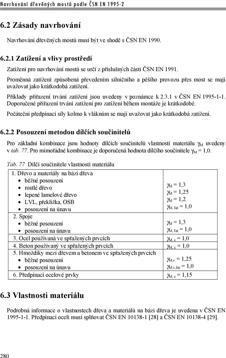 1 v ČSN EN 1995-1-1. Doporučené přiřazení trvání zatížení pro zatížení během montáže je krátkodobé. Počáteční předpínací síly kolmo k vláknům se mají uvažovat jako krátkodobá zatížení. 6.2.