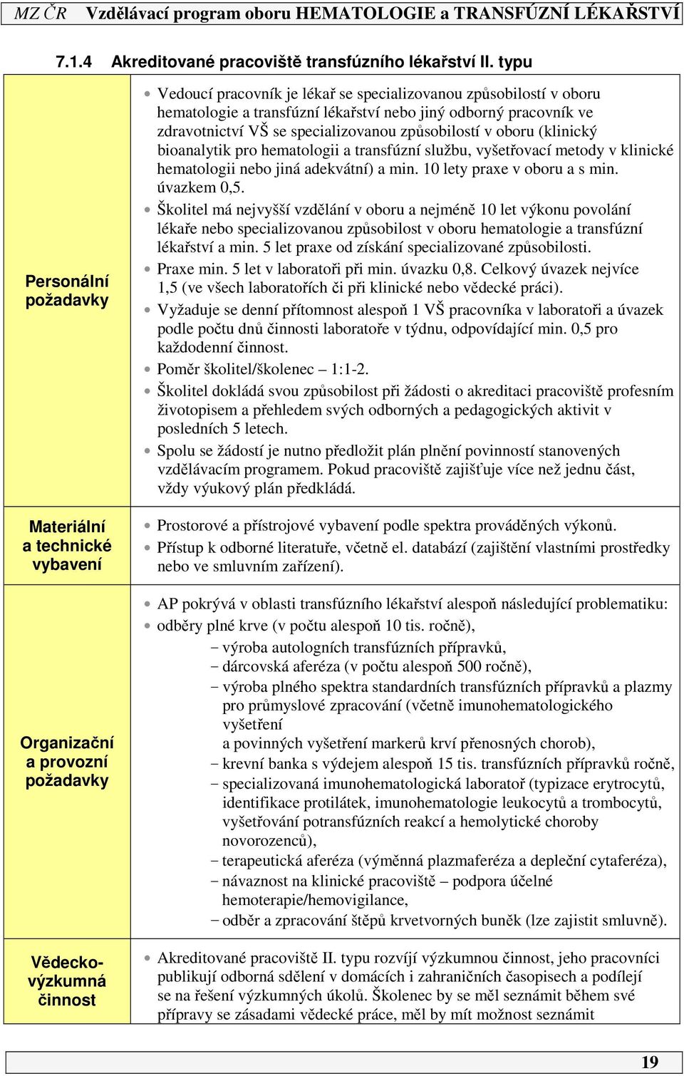 nebo jiný odborný pracovník ve zdravotnictví VŠ se specializovanou způsobilostí v oboru (klinický bioanalytik pro hematologii a transfúzní službu, vyšetřovací metody v klinické hematologii nebo jiná