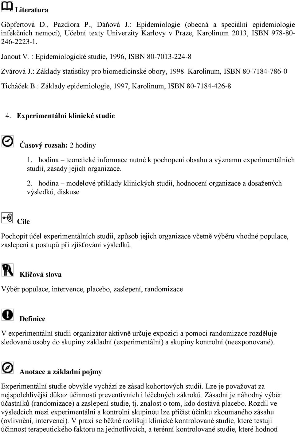 : Základy epidemiologie, 1997, Karolinum, ISBN 80-7184-426-8 4. Experimentální klinické studie Časový rozsah: 2 hodiny 1.