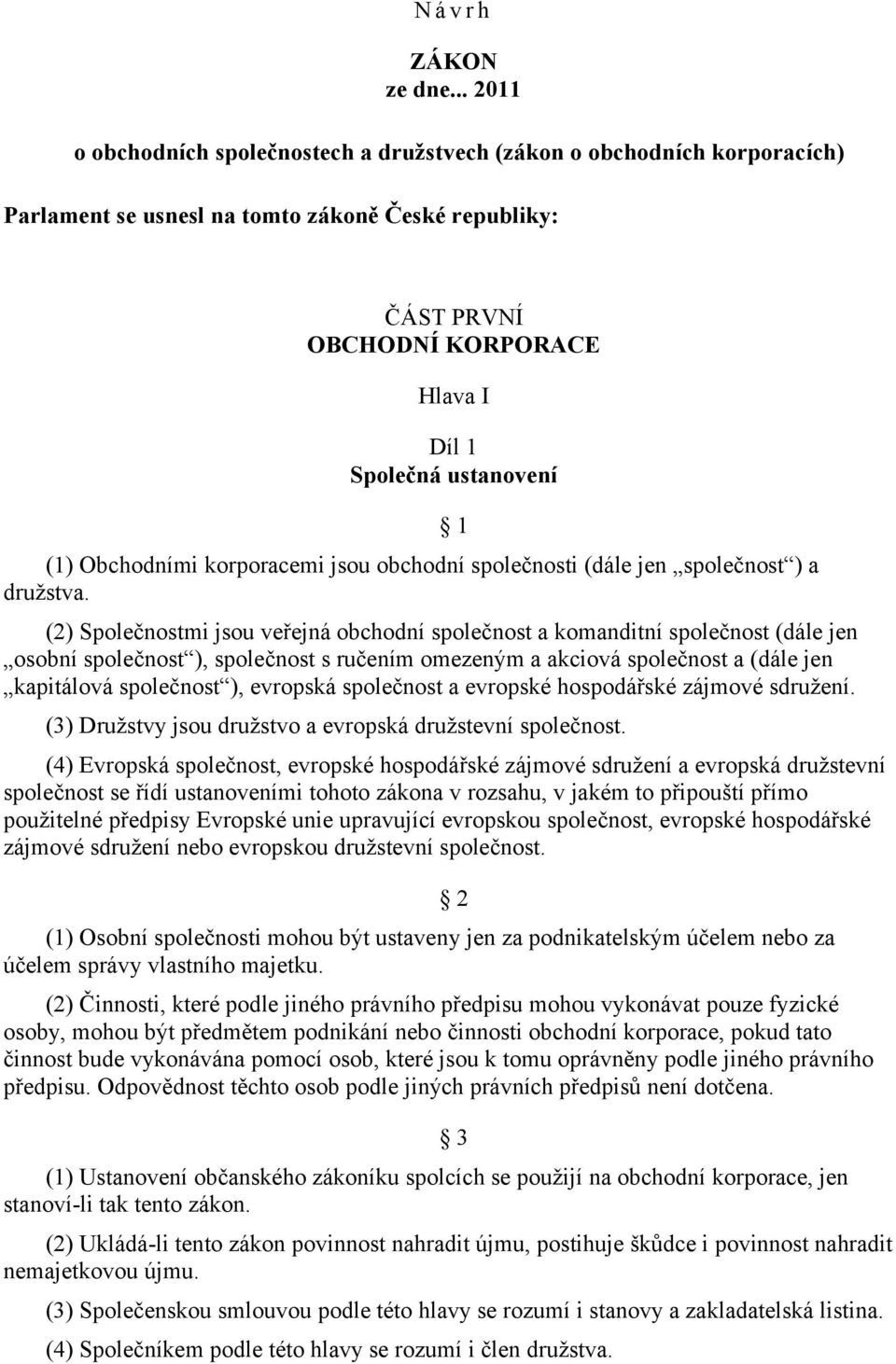 (1) Obchodními korporacemi jsou obchodní společnosti (dále jen společnost ) a družstva.