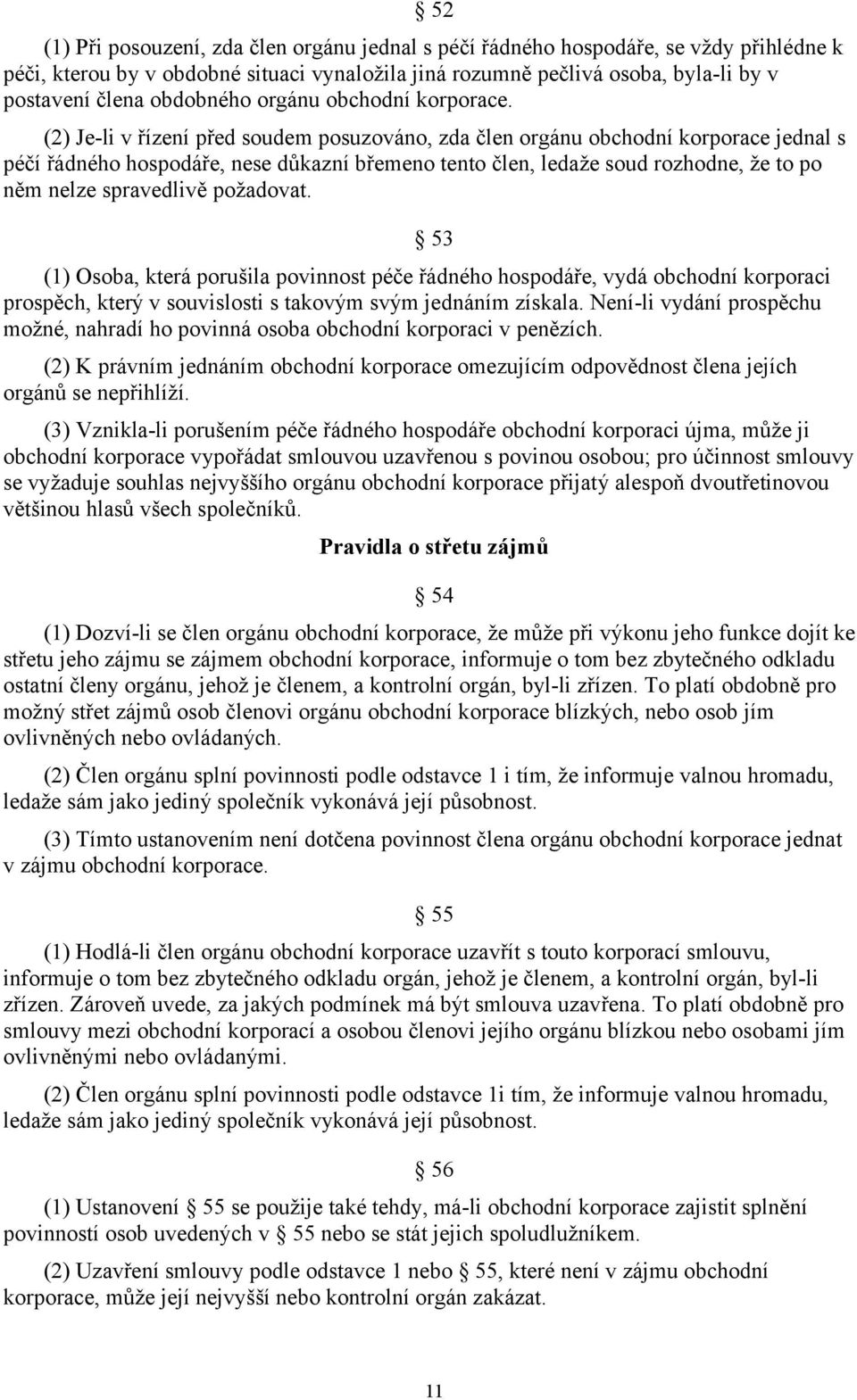 (2) Je-li v řízení před soudem posuzováno, zda člen orgánu obchodní korporace jednal s péčí řádného hospodáře, nese důkazní břemeno tento člen, ledaže soud rozhodne, že to po něm nelze spravedlivě