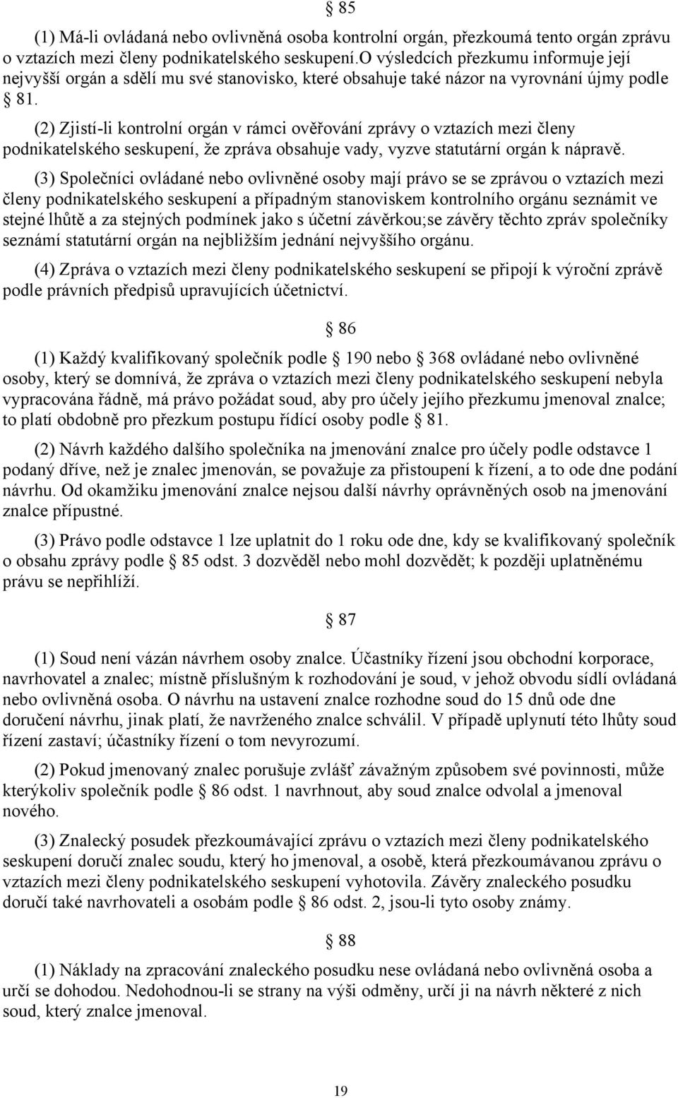 (2) Zjistí-li kontrolní orgán v rámci ověřování zprávy o vztazích mezi členy podnikatelského seskupení, že zpráva obsahuje vady, vyzve statutární orgán k nápravě.