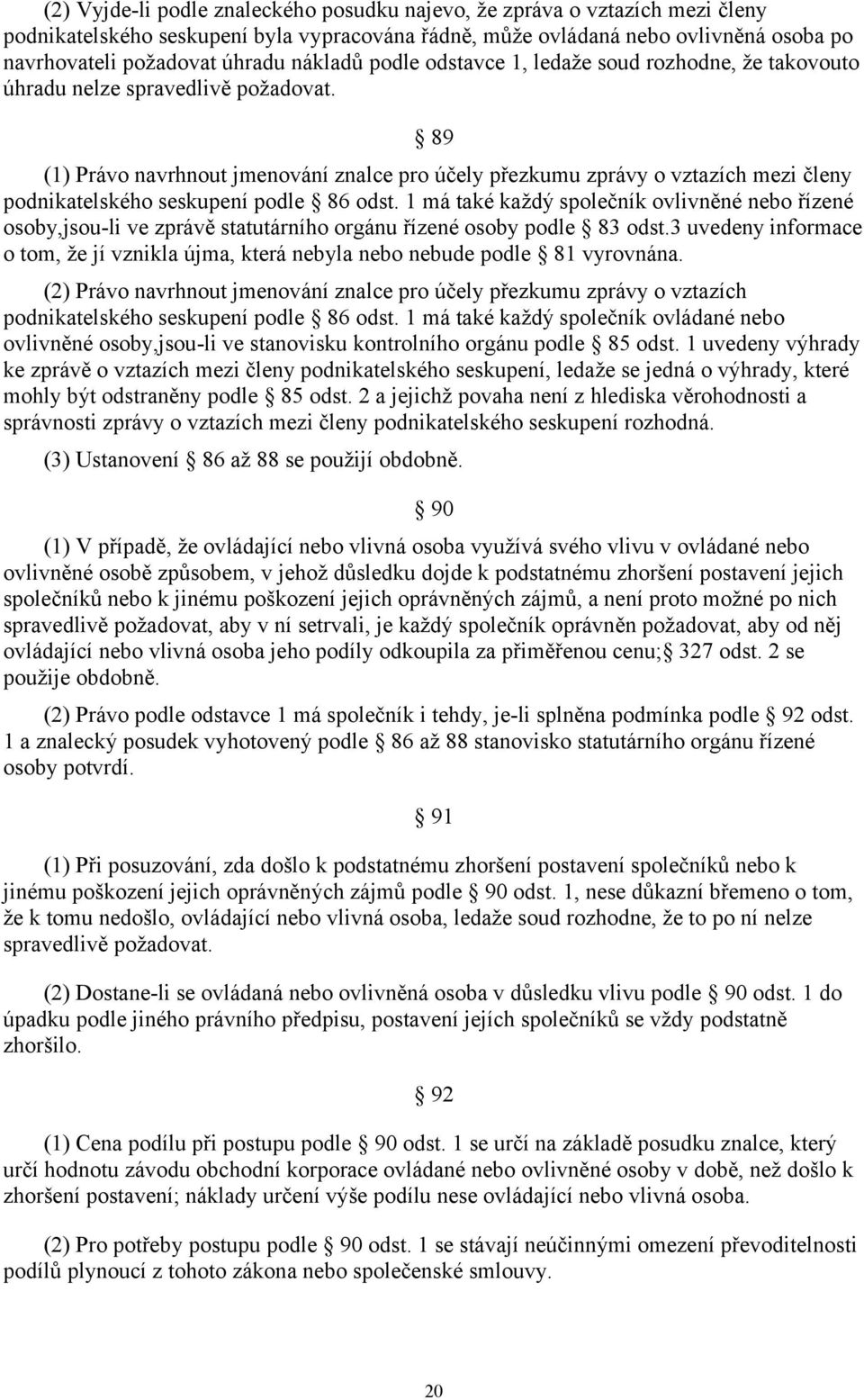 89 (1) Právo navrhnout jmenování znalce pro účely přezkumu zprávy o vztazích mezi členy podnikatelského seskupení podle 86 odst.