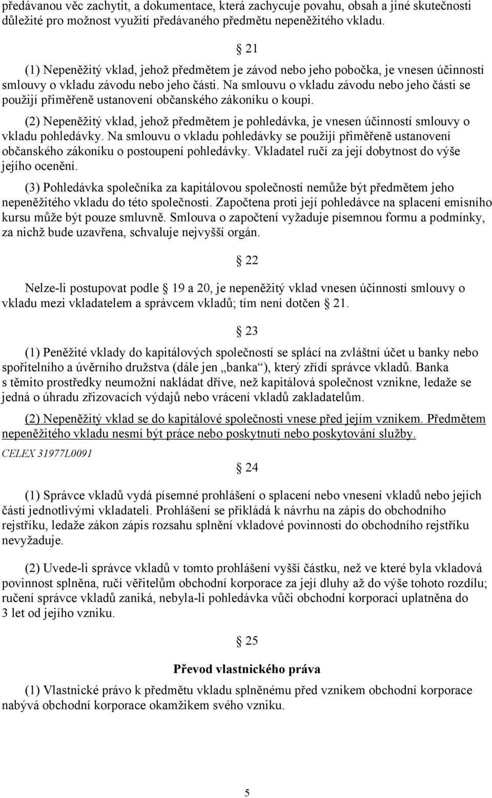 Na smlouvu o vkladu závodu nebo jeho části se použijí přiměřeně ustanovení občanského zákoníku o koupi.