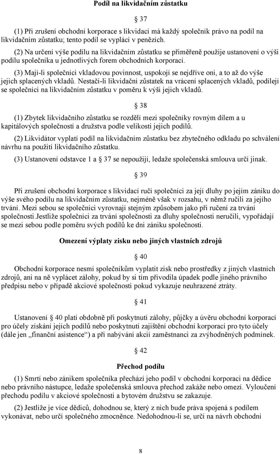 (3) Mají-li společníci vkladovou povinnost, uspokojí se nejdříve oni, a to až do výše jejich splacených vkladů.