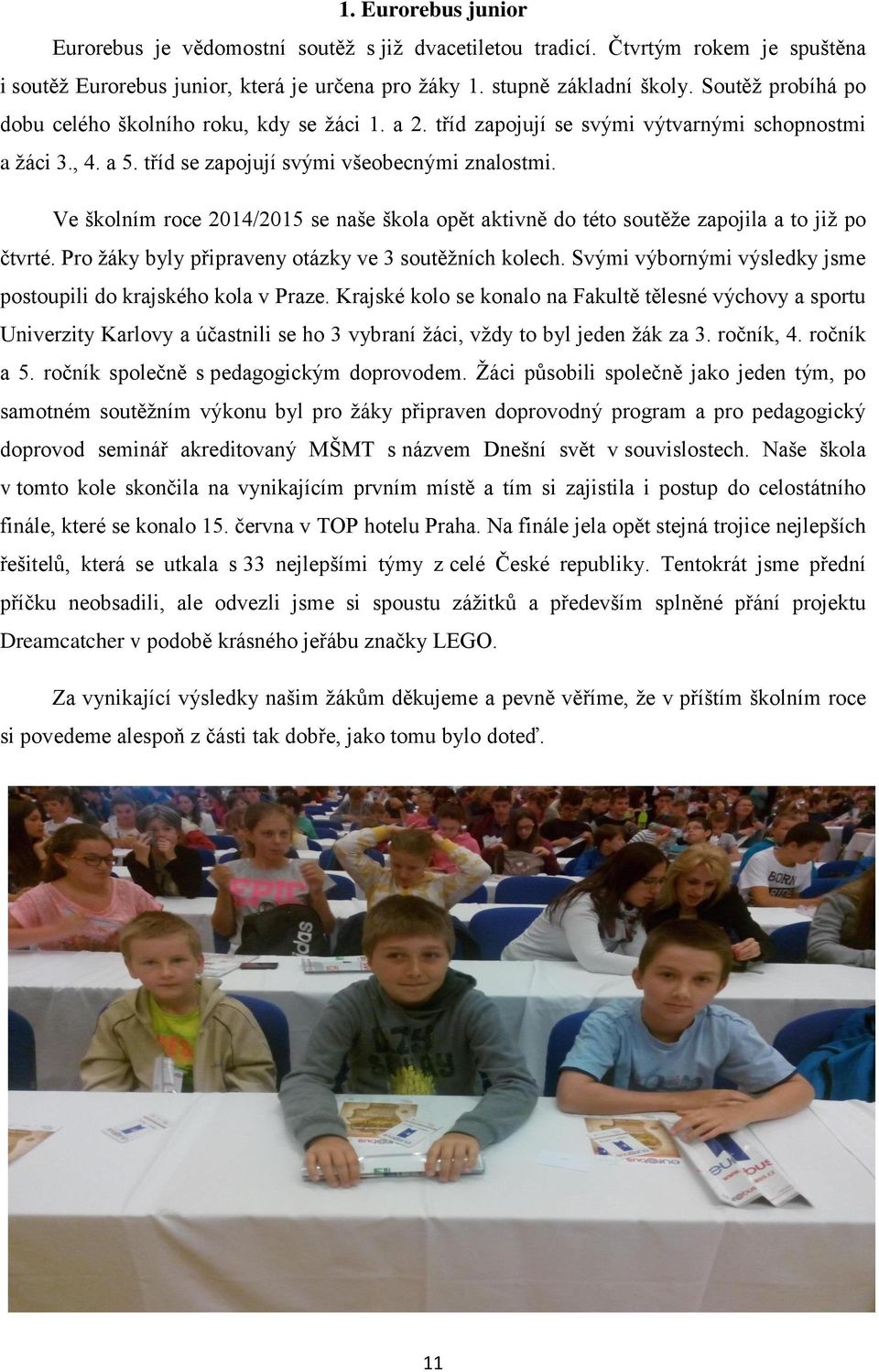 Ve školním roce 2014/2015 se naše škola opět aktivně do této soutěže zapojila a to již po čtvrté. Pro žáky byly připraveny otázky ve 3 soutěžních kolech.