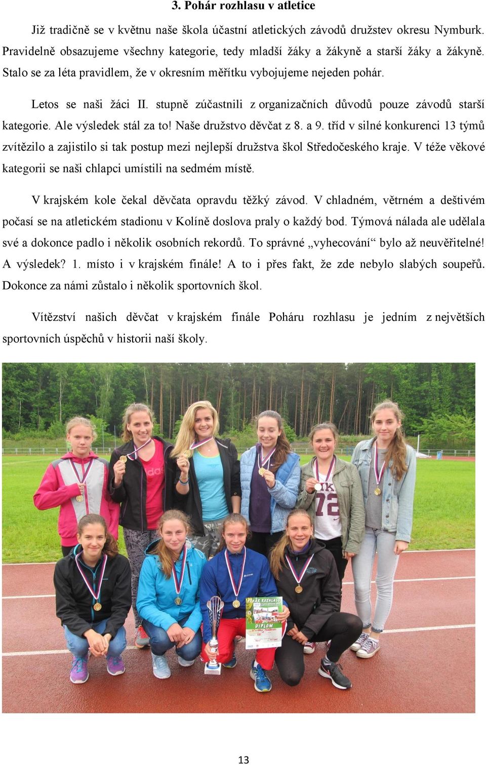 stupně zúčastnili z organizačních důvodů pouze závodů starší kategorie. Ale výsledek stál za to! Naše družstvo děvčat z 8. a 9.