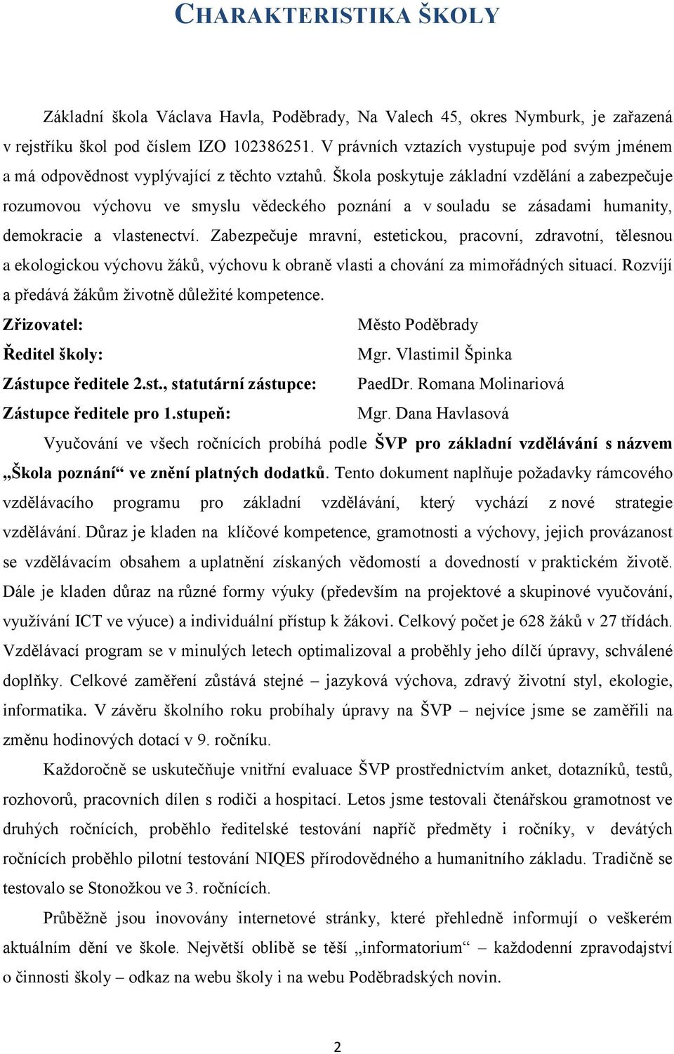 Škola poskytuje základní vzdělání a zabezpečuje rozumovou výchovu ve smyslu vědeckého poznání a v souladu se zásadami humanity, demokracie a vlastenectví.