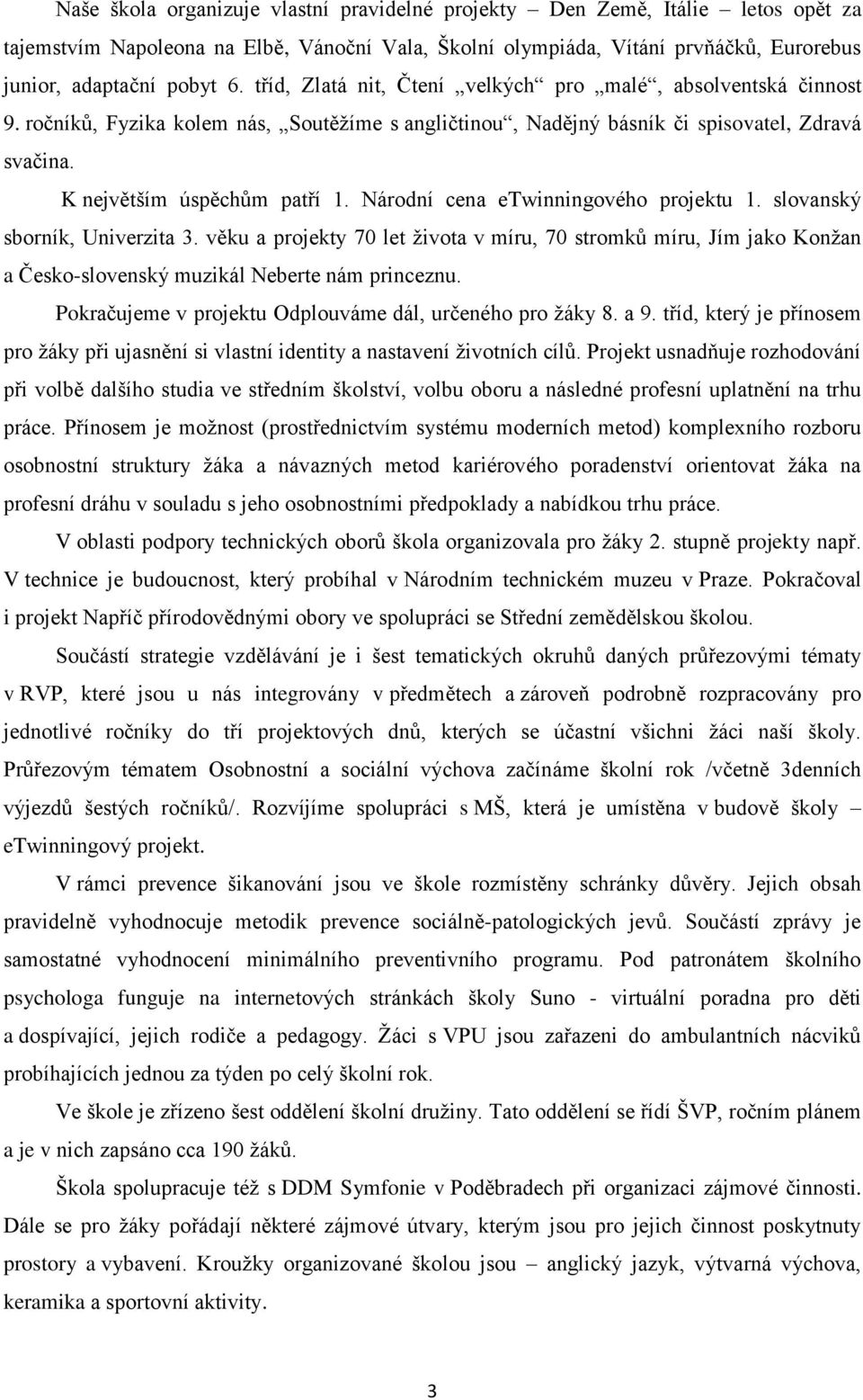 Národní cena etwinningového projektu 1. slovanský sborník, Univerzita 3. věku a projekty 70 let života v míru, 70 stromků míru, Jím jako Konžan a Česko-slovenský muzikál Neberte nám princeznu.