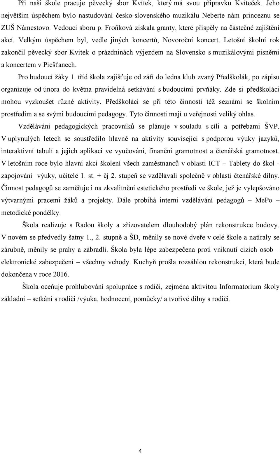 Letošní školní rok zakončil pěvecký sbor Kvítek o prázdninách výjezdem na Slovensko s muzikálovými písněmi a koncertem v Piešťanech. Pro budoucí žáky 1.