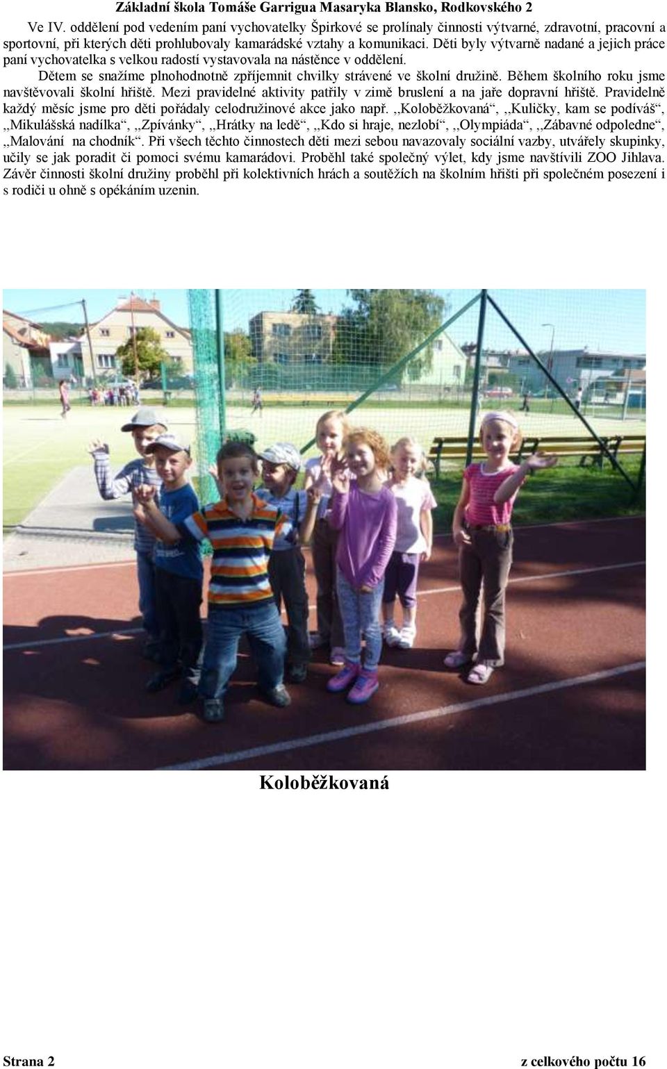 Během školního roku jsme navštěvovali školní hřiště. Mezi pravidelné aktivity patřily v zimě bruslení a na jaře dopravní hřiště.