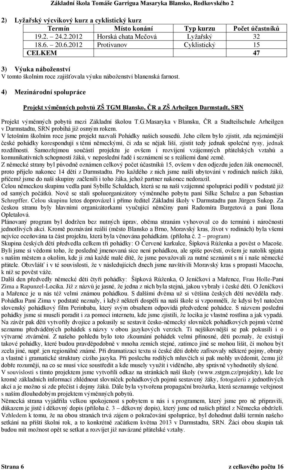 4) Mezinárodní spolupráce Projekt výměnných pobytů ZŠ TGM Blansko, ČR a ZŠ Arheilgen Darmstadt, SRN Projekt výměnných pobytů mezi Základní školou T.G.Masaryka v Blansku, ČR a Stadteilschule Arheilgen v Darmstadtu, SRN probíhá již osmým rokem.