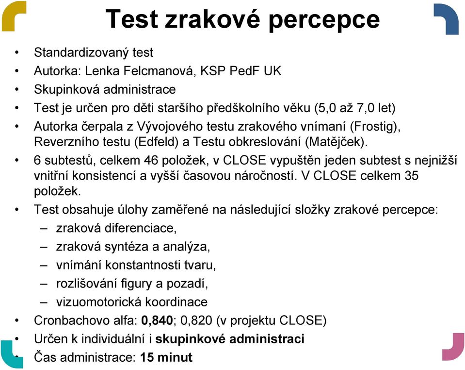 6 subtestů, celkem 46 položek, v CLOSE vypuštěn jeden subtest s nejnižší vnitřní konsistencí a vyšší časovou náročností. V CLOSE celkem 35 položek.
