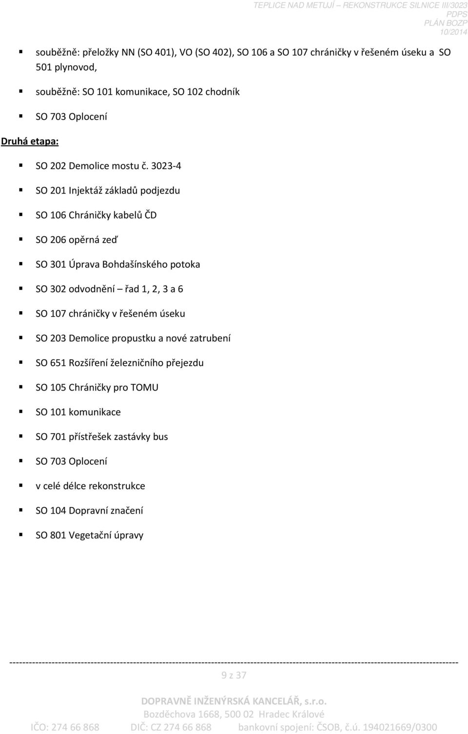 3023-4 SO 201 Injektáž základů podjezdu SO 106 Chráničky kabelů ČD SO 206 opěrná zeď SO 301 Úprava Bohdašínského potoka SO 302 odvodnění řad 1, 2, 3 a 6 SO 107