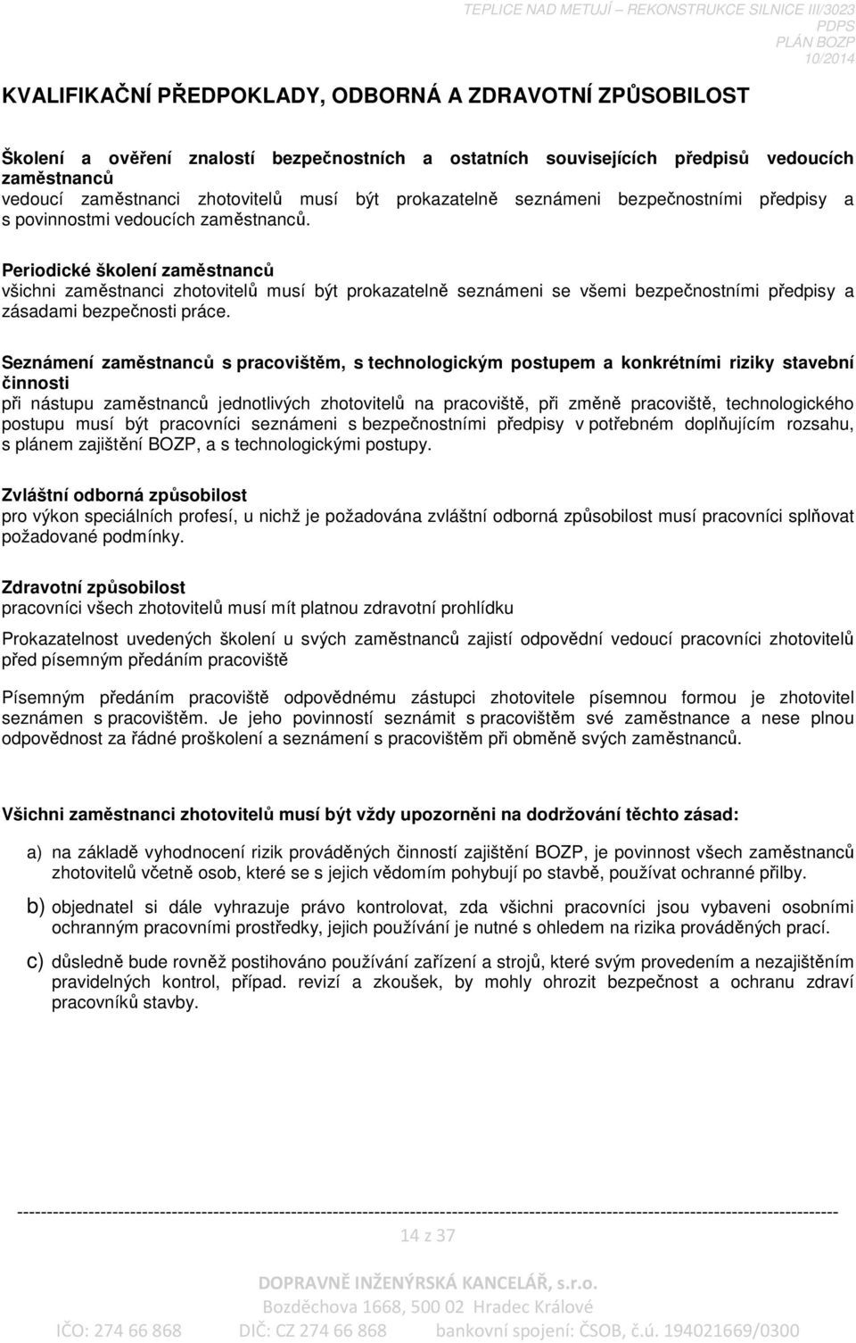 Periodické školení zaměstnanců všichni zaměstnanci zhotovitelů musí být prokazatelně seznámeni se všemi bezpečnostními předpisy a zásadami bezpečnosti práce.