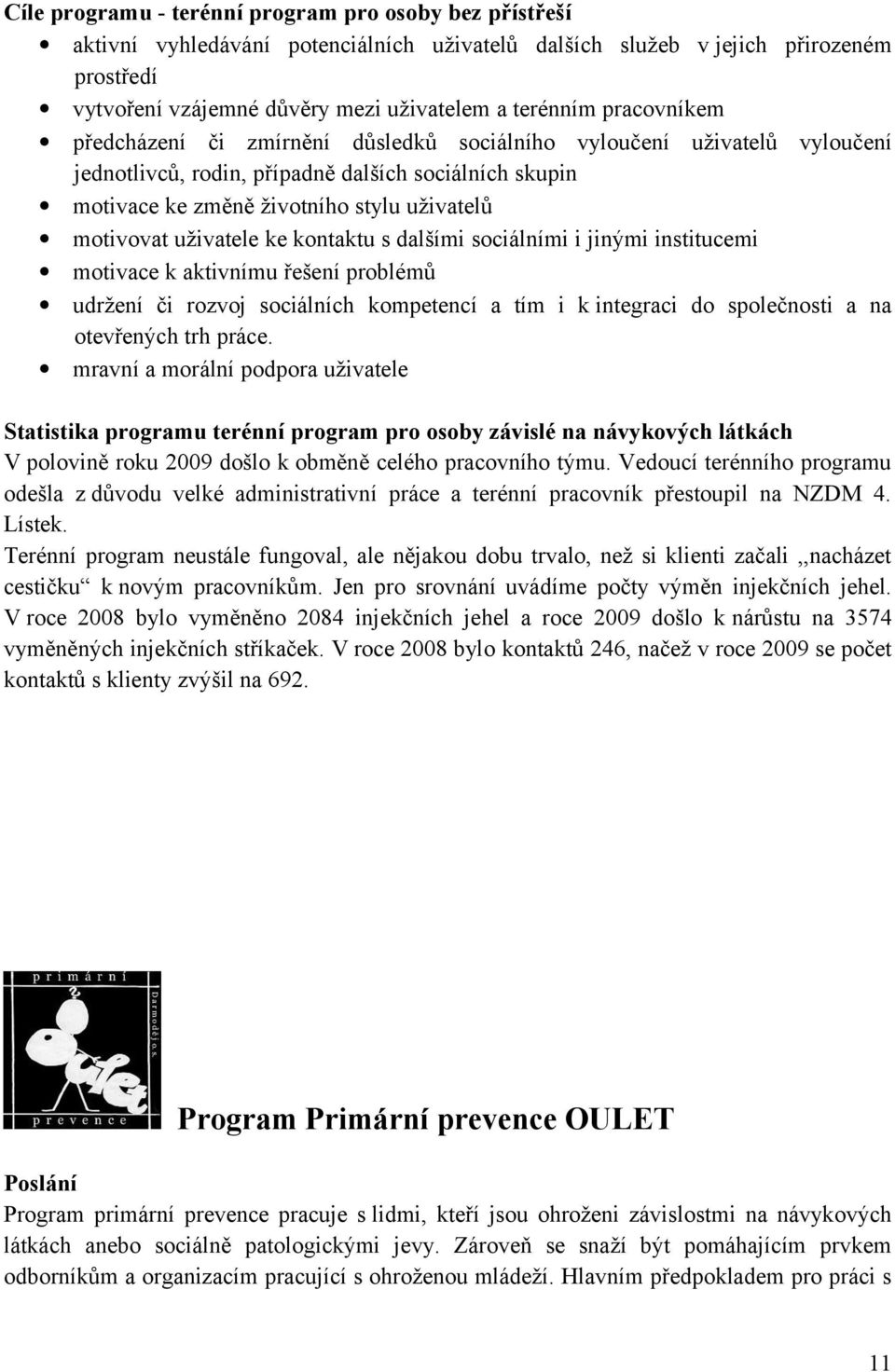 uživatele ke kontaktu s dalšími sociálními i jinými institucemi motivace k aktivnímu řešení problémů udržení či rozvoj sociálních kompetencí a tím i k integraci do společnosti a na otevřených trh