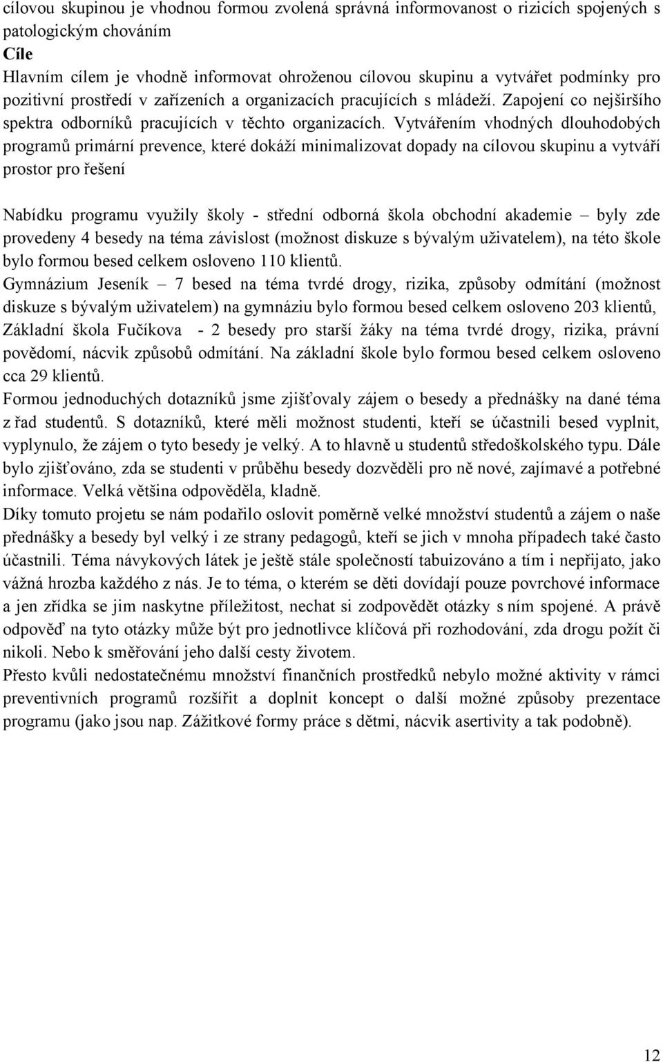 Vytvářením vhodných dlouhodobých programů primární prevence, které dokáží minimalizovat dopady na cílovou skupinu a vytváří prostor pro řešení Nabídku programu využily školy - střední odborná škola