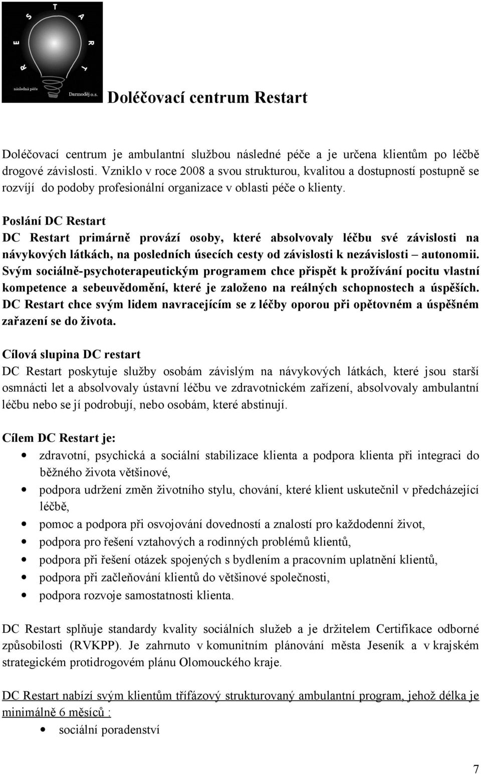 Poslání DC Restart DC Restart primárně provází osoby, které absolvovaly léčbu své závislosti na návykových látkách, na posledních úsecích cesty od závislosti k nezávislosti autonomii.