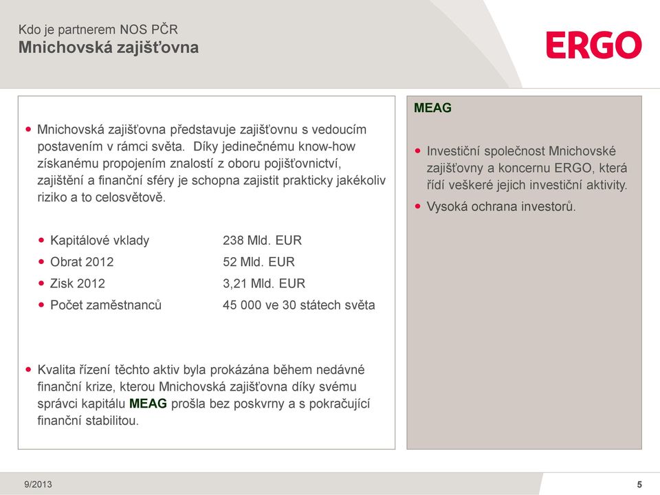 MEAG Investiční společnost Mnichovské zajišťovny a koncernu ERGO, která řídí veškeré jejich investiční aktivity. Vysoká ochrana investorů.