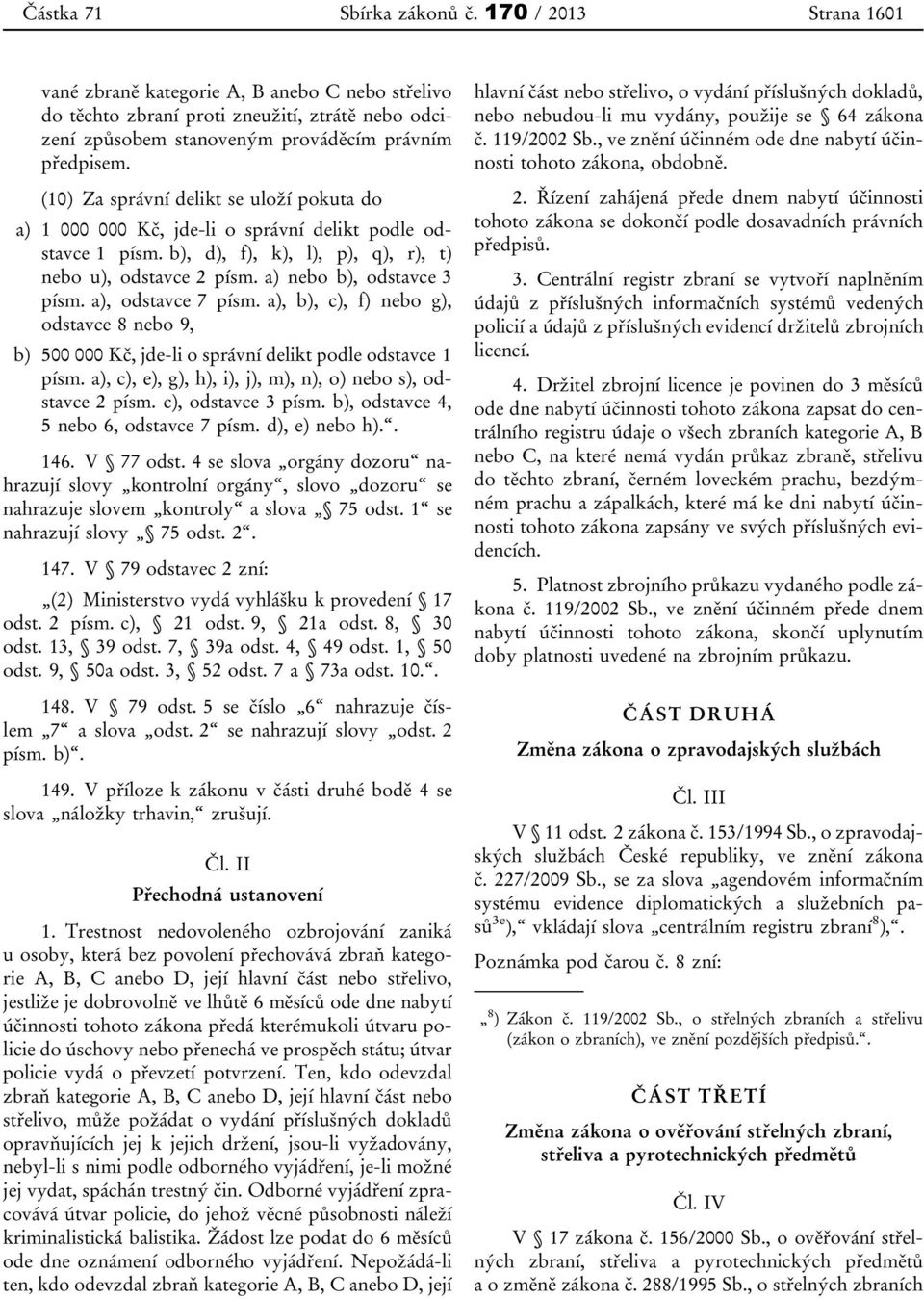 a), odstavce 7 písm. a), b), c), f) nebo g), odstavce 8 nebo 9, b) 500 000 Kč, jde-li o správní delikt podle odstavce 1 písm. a), c), e), g), h), i), j), m), n), o) nebo s), odstavce 2 písm.