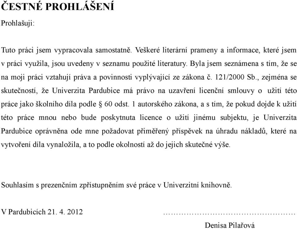 , zejména se skutečností, že Univerzita Pardubice má právo na uzavření licenční smlouvy o užití této práce jako školního díla podle 60 odst.