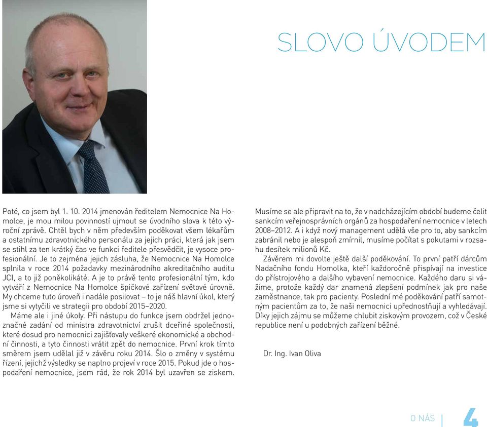 profesionální. Je to zejména jejich zásluha, že Nemocnice Na Homolce splnila v roce 2014 požadavky mezinárodního akreditačního auditu JCI, a to již poněkolikáté.