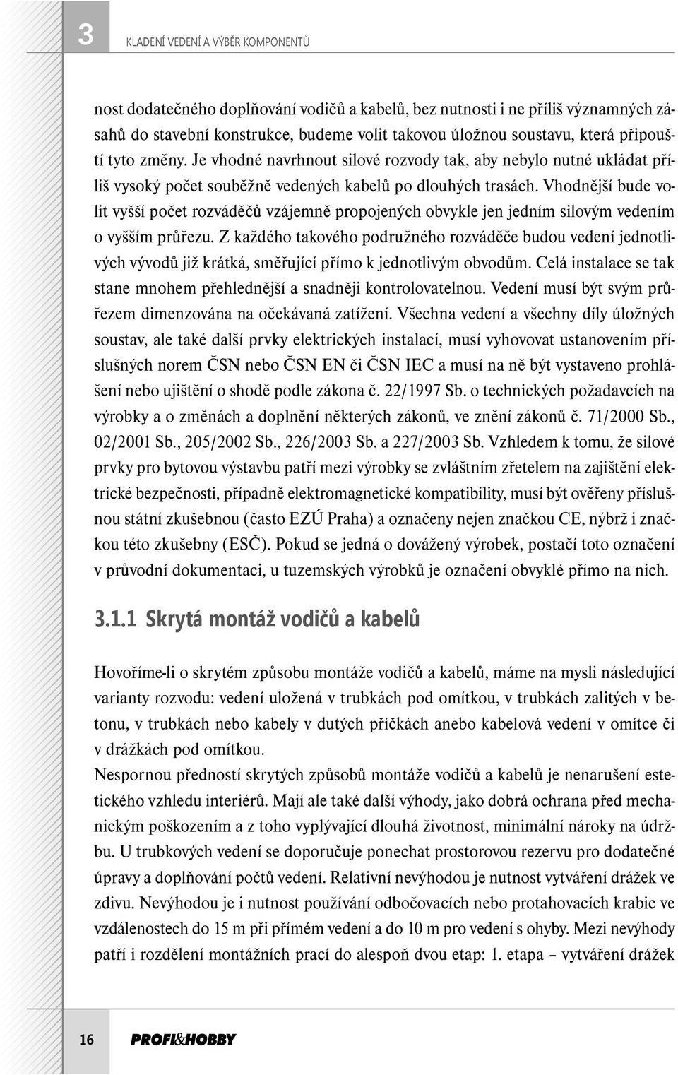 Vhodnější bude volit vyšší počet rozváděčů vzájemně propojených obvykle jen jedním silovým vedením o vyšším průřezu.